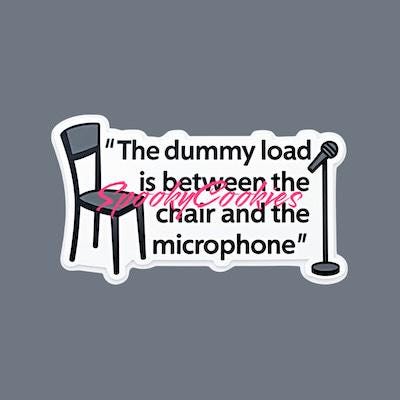 The Dummy Load is Between the Chair and the Microphone Sticker or Fridge Magnet  - Ham Radio Humor, Radio Joke, Amateur Radio Sticker