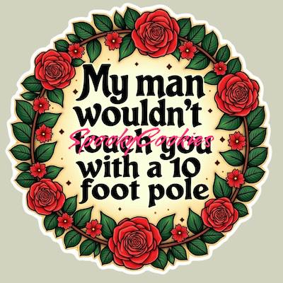 My Man Wouldn't Touch You with a 10 Foot Pole Rose Wreath Sticker or Fridge Magnet  - Sassy Quote, Floral Sticker, Funny Sarcastic Gift